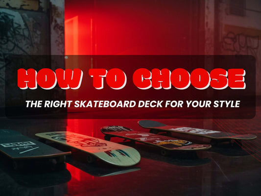 How to Choose the Right Skateboard Deck for Your Style
