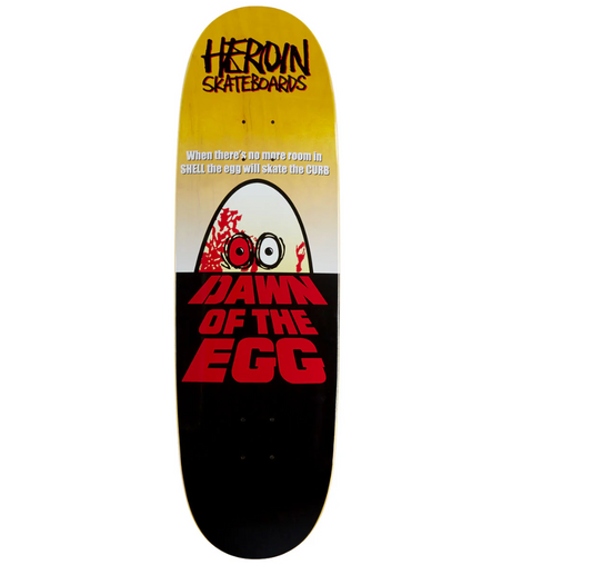 Heroin Skateboard Deck Dawn of the Egg Shaped 9.4