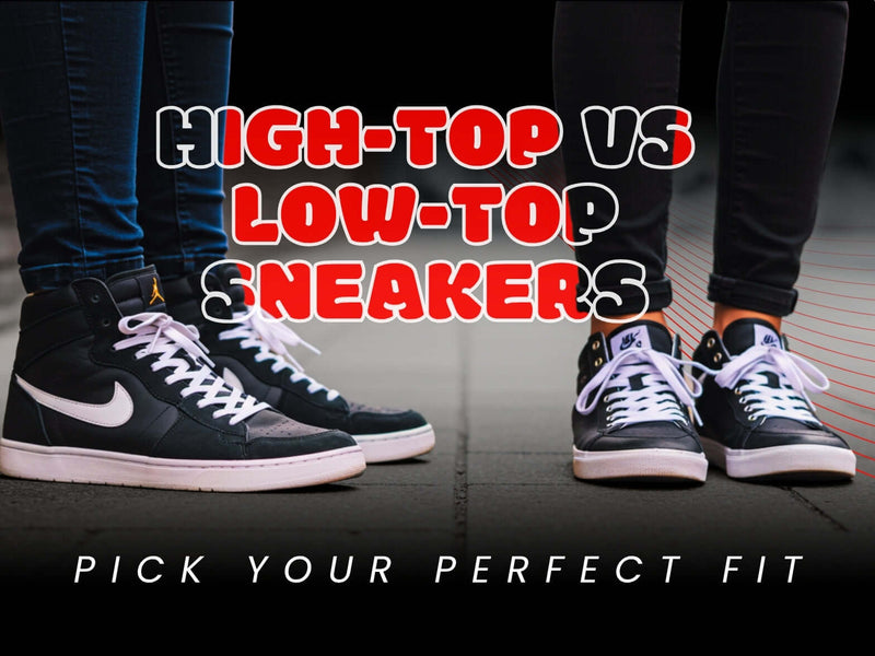 High-Top vs Low-Top Sneakers: Pick Your Perfect Fit