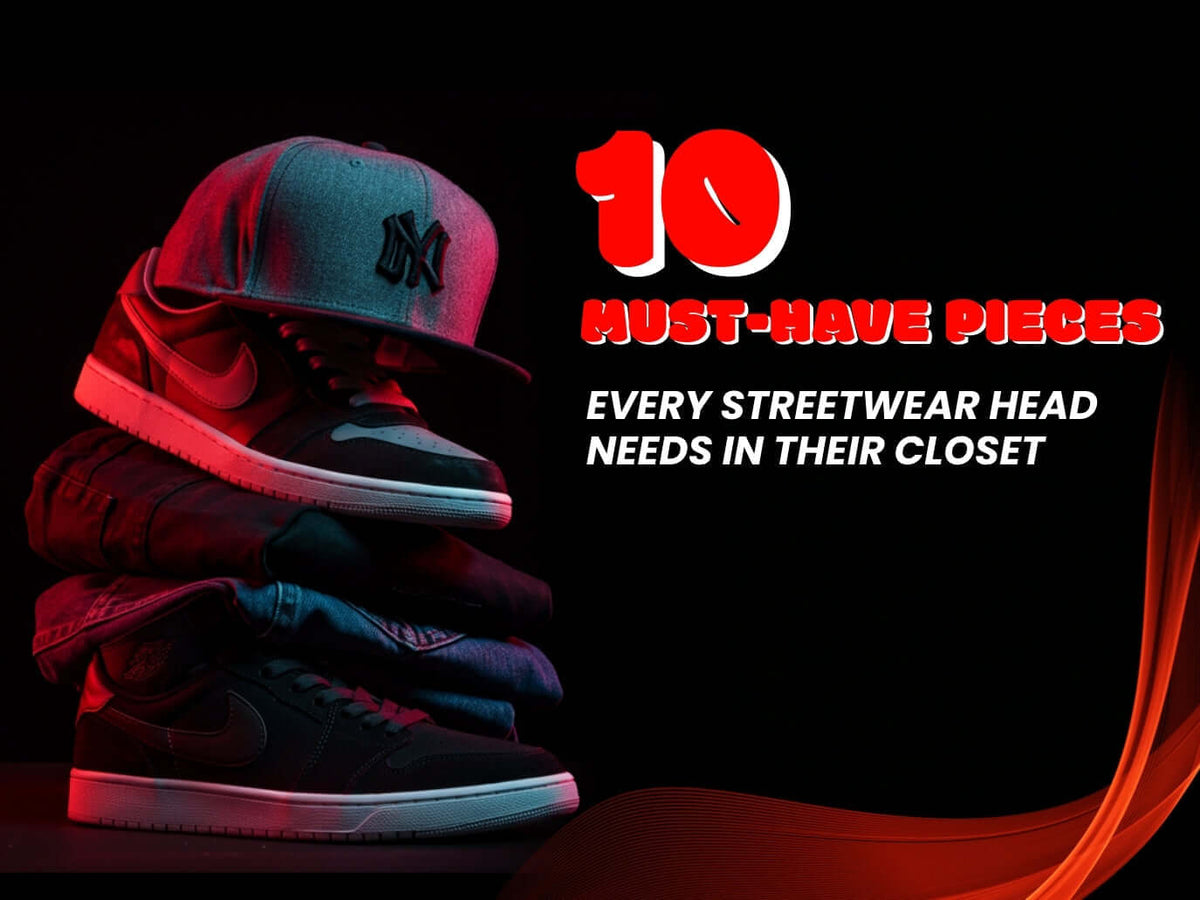 10 Must-Have Pieces Every Streetwear Head Needs in Their Closet